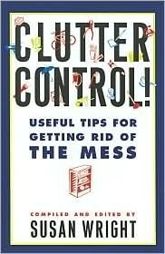 Clutter Control: Useful Tips for Getting Rid of the Mess by Susan Wright