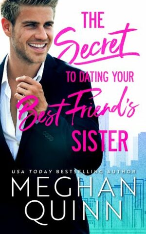 The Secret to Dating Your Best Friend's Sister by Meghan Quinn