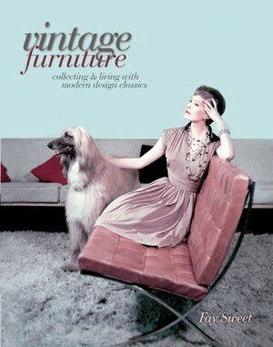 Vintage Furniture: Collecting & Living with Modern Design Classics by Fay Sweet