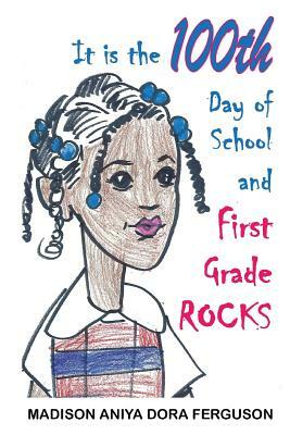 It is the 100th Day of School and First Grade Rocks by Dora Carpenter, Madison Aniya Dora Ferguson