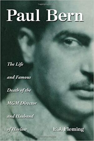 Paul Bern: The Life and Famous Death of the Mgm Director and Husband of Harlow by E.J. Fleming