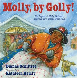 Molly, by Golly!: The Legend of Molly Williams, America's First Female Firefighter by Dianne Ochiltree