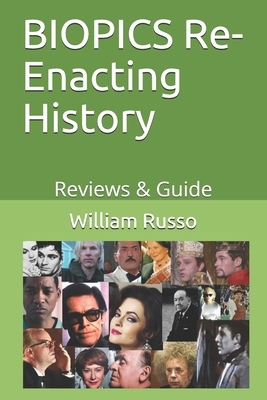 BIOPICS Re-Enacting History: Reviews & Guide by William Russo