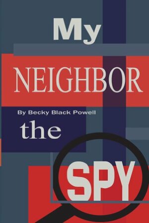 My Neighbor, the Spy by Becky Powell