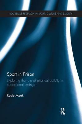 Sport in Prison: Exploring the Role of Physical Activity in Correctional Settings by Rosie Meek