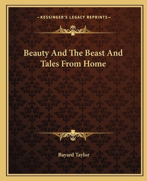 Beauty and the Beast and Tales from Home by Bayard Taylor