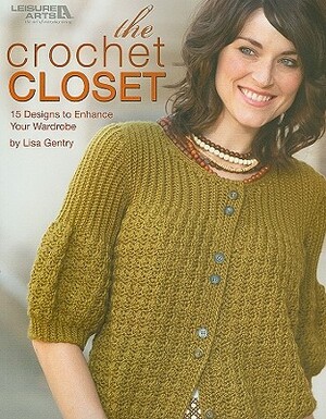 The Crochet Closet: 15 Designs to Enhance Your Wardrobe by Lisa Gentry