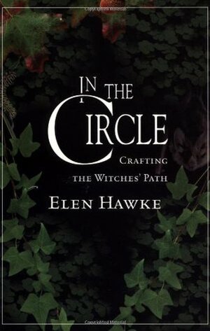 In the Circle: Crafting the Witches' Path by Elen Hawke