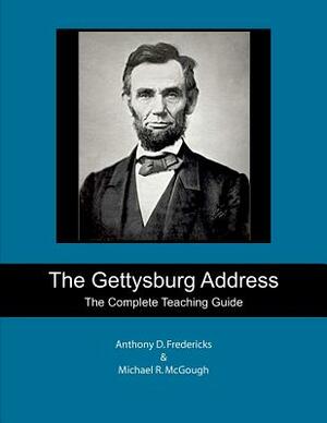 The Gettysburg Address: The Complete Teaching Guide by Michael R. McGough, Anthony D. Fredericks