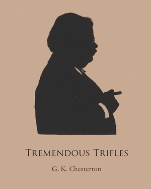 Tremendous Trifles (Annotated) by G.K. Chesterton