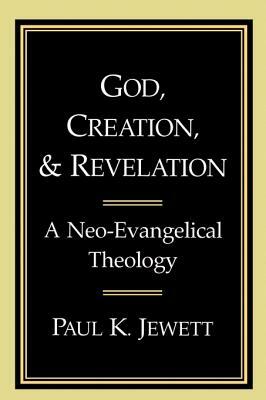 God, Creation, and Revelation: A Neo-Evangelical Theology by Paul King Jewett