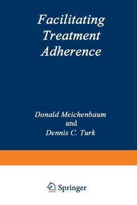 Facilitating Treatment Adherence: A Practitioner's Guidebook by D. C. Turk, Donald Meichenbaum