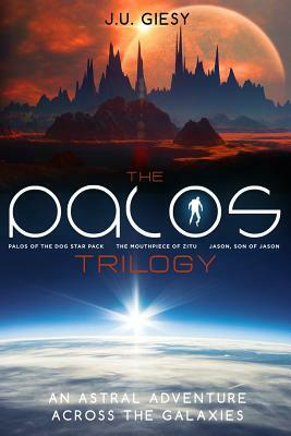 The Palos Trilogy: Palos of the Dog Star Pack - The Mouthpiece of Zitu - Jason, Son of Jason by J. U. Giesy