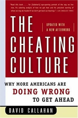 The Cheating Culture: Why More Americans Are Doing Wrong to Get Ahead by David Callahan