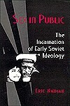 Sex in Public: The Incarnation of Early Soviet Ideology by Eric Naiman