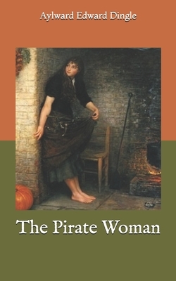 The Pirate Woman by Aylward Edward Dingle