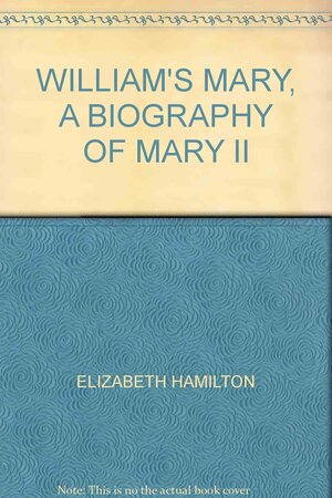 William's Mary: A Biography Of Mary II by Elizabeth Hamilton