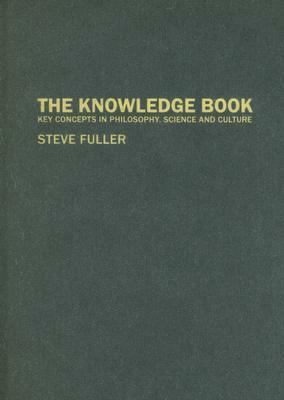 The Knowledge Book: Key Concepts in Philosophy, Science and Culture by Steve Fuller