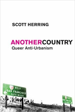 Another Country: Queer Anti-Urbanism by Scott Herring