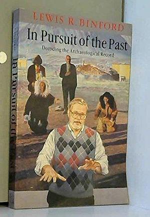 In Pursuit of the Past: Decoding the Archaeological Record by John F. Cherry, Robin Torrence