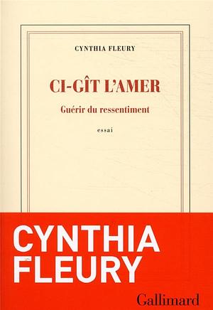 Ci-gît l'amer: Guérir du ressentiment by Cynthia Fleury