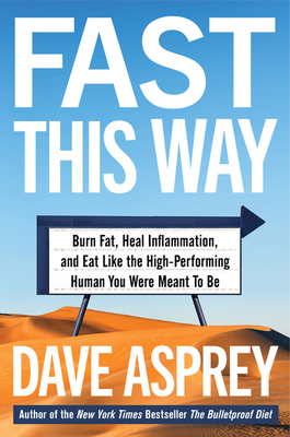 Fast This Way: Burn Fat, Heal Inflammation, and Eat Like the High-Performing Human You Were Meant to Be by Dave Asprey
