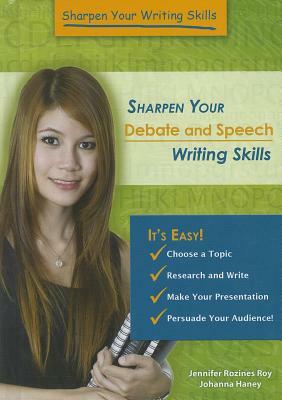 Sharpen Your Debate and Speech Writing Skills by Jennifer Rozines Roy, Johannah Haney