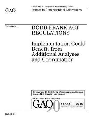 Dodd-Frank Act regulations: implementation could benefit from additional analyses and coordination: report to congressional addressees. by U. S. Government Accountability Office