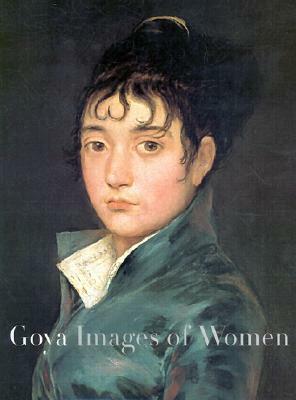 Goya: Images of Women by Francisco Calvo Serraller, Aileen Ribeiro, Janis Tomlinson