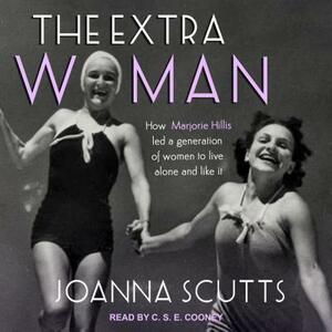 The Extra Woman: How Marjorie Hillis Led a Generation of Women to Live Alone and Like It by Joanna Scutts