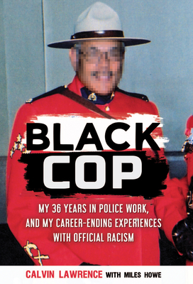 Black Cop: My 36 Years in Police Work, and My Career Ending Experiences with Official Racism by Miles Howe, Calvin Lawrence