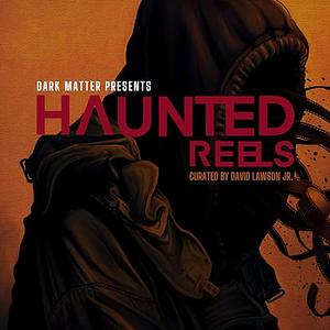 DARK MATTER PRESENTS: HAUNTED REELS by Graham Skipper, Jay Baruchel, Nick Peterson, Janina Gavankar, Wanjiru Njendu, B.J. Colangelo, Brea Grant, A.T. White, Gille Klabin, Sarah Bolger, Izzy Lee, Jared Moshe, Malachi Moore, David Lawson Jr., Justin Benson, Russo Schelling, Elise Finnerty, Lola Blanc, Gary Sherman, Jordan Goldstein, Aaron Moorhead, C. Robert Cargill, Ariel Vida, Estelle Girard, Gigi Saul Guerrero, Drew Pierce, Cezil Reed, Brett Pierce, Owen Egerton, Carl Lucas, Michael Dunker, Kyra Gardner