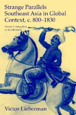 Strange Parallels: Southeast Asia in Global Context, c. 800-1830. Volume 1, Integration on the Mainland by Victor B. Lieberman
