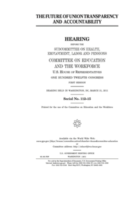 The future of union transparency and accountability by United St Congress, United States House of Representatives, Committee on Education and the (house)