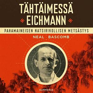 Tähtäimessä Eichmann: Pahamaineisen natsirikollisen metsästys by Neal Bascomb