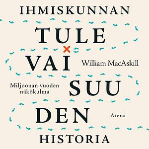 Ihmiskunnan tulevaisuuden historia: Miljoonan vuoden näkökulma by William MacAskill