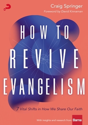 How to Revive Evangelism: 7 Vital Shifts in How We Share Our Faith by Craig Springer