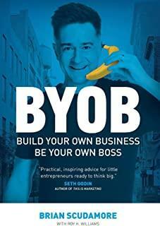 BYOB: Build Your Own Business, Be Your Own Boss by Brian Scudamore, Brian Scudamore, Roy H. Williams, Roy H. Williams