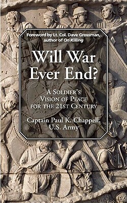 Will War Ever End?: A Soldier's Vision of Peace for the 21st Century by Dave Grossman, Paul K. Chappell