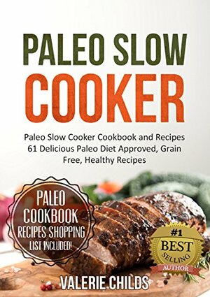 Paleo Slow Cooker: Paleo Slow Cooker Cookbook and Recipes - 61 Delicious Paleo Diet Approved, Grain Free, Healthy Recipes - BONUS - Paleo Cookbook Recipes ... Free, Weight Loss, Weight Loss with Paleo) by Joy Louis, Valerie Childs