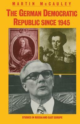 The German Democratic Republic Since 1945 by Martin McCauley