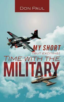 My Short (But Exciting) Time with the Military by Don Paul