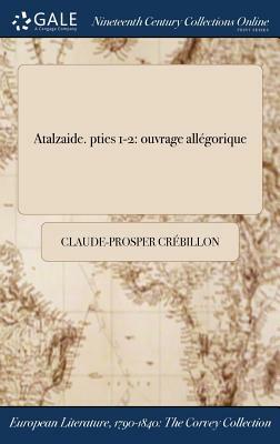 Atalzaide. Pties 1-2: Ouvrage Allegorique by Prosper Jolyot de Crébillon