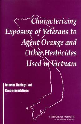 Characterizing Exposure of Veterans to Agent Orange and Other Herbicides Used in Vietnam: Interim Findings and Recommendations by Institute of Medicine, Board on Health Promotion and Disease Pr, Committee on the Assessment of Wartime E