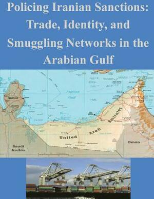 Policing Iranian Sanctions: Trade, Identity, and Smuggling Networks in the Arabian Gulf by Naval Postgraduate School