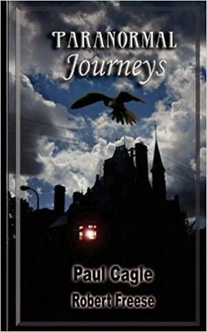 Paranormal Journeys by Robert Freese, Paul A. Cagle
