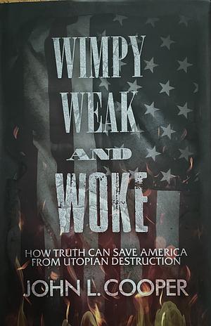 Wimpy, Weak, and Woke by John L. Cooper