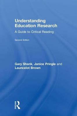 Understanding Education Research: A Guide to Critical Reading by Janice Pringle, Launcelot Brown, Gary Shank