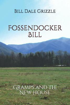 Fossendocker Bill: Gramps and the New House by Bill Dale Grizzle