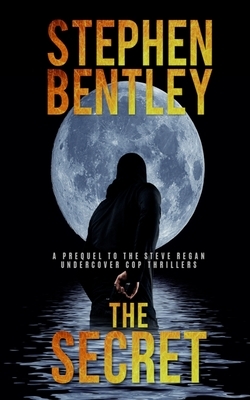 The Secret: A Prequel to the Steve Regan Undercover Cop Thrillers by Stephen Bentley